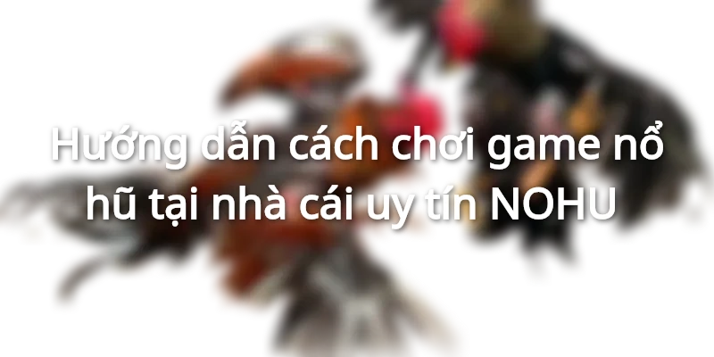 Cách chơi game nổ hũ rất đơn giản và dễ hiểu