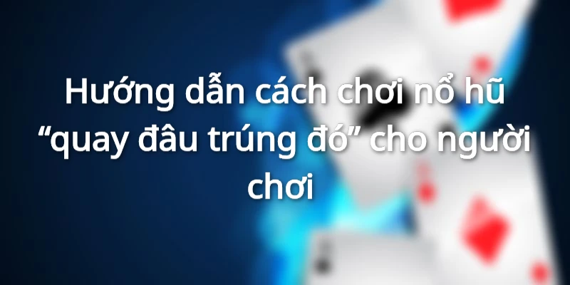 Để thông thạo cách chơi nổ hũ cần nắm rõ những thuật ngữ trong cách chơi