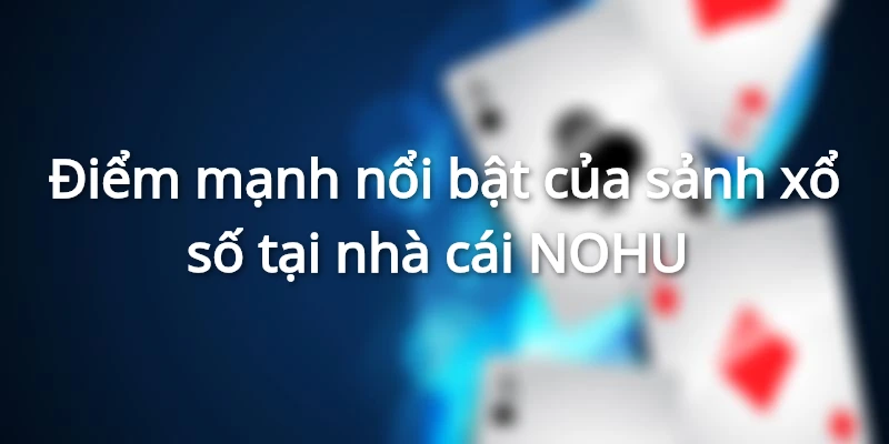 Điểm mạnh nổi bật của sảnh xổ số tại nhà cái NOHU