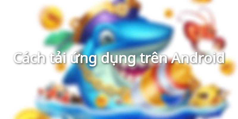 Hướng dẫn tải app NOHU trên thiết bị Android