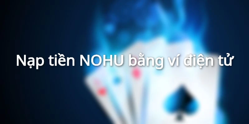 Hướng dẫn nạp tiền NOHU qua ví điện tử