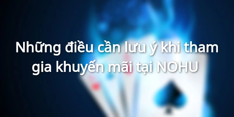 Những điều cần lưu ý khi tham gia khuyến mãi tại NOHU