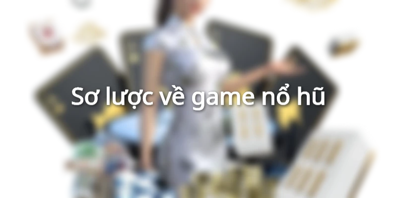 Sơ lược về trò chơi nổ hũ