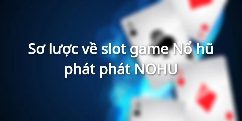 Sơ lược về trò chơi nổ hũ phát phát