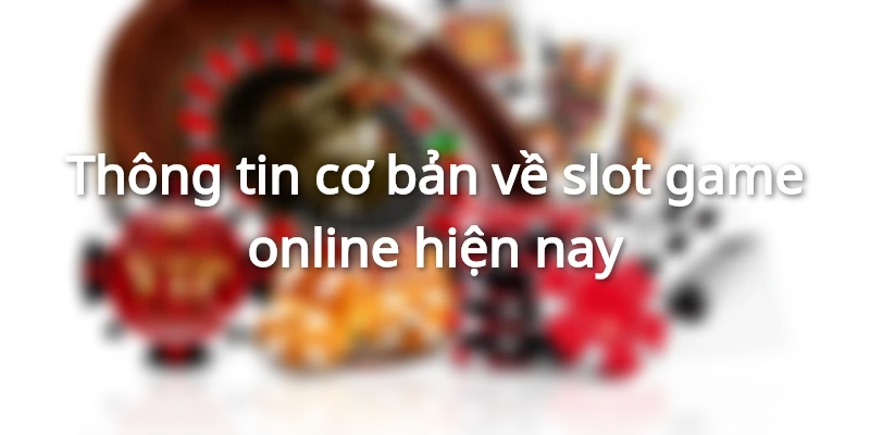 Thông tin anh em nên biết về slot game online
