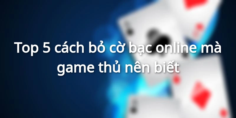 Những cách bỏ cờ bạc online chuẩn