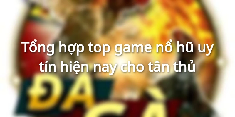 Top game nổ hũ uy tín được lựa chọn