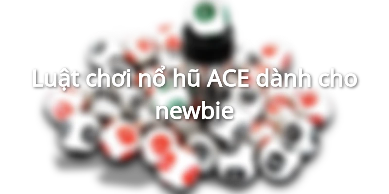 Nổ hũ ACE có luật chơi thú vị
